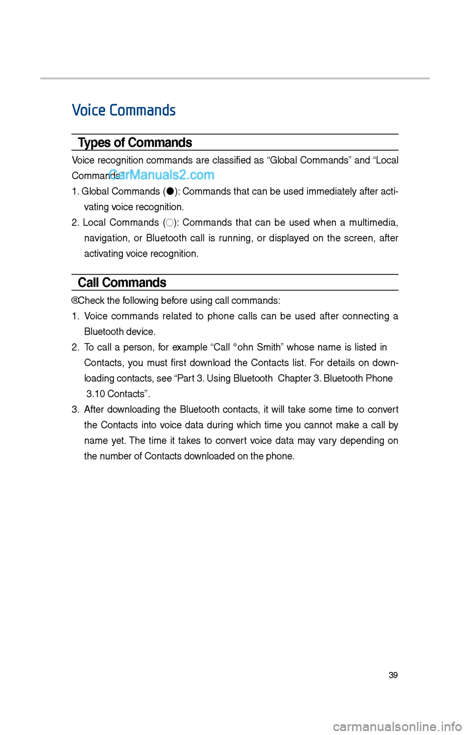 Hyundai Santa Fe 2017 Car Multimedia System 39
Voice Commands
Types of Commands
Voice recognition commands are classified as “Global Commands” and “Local
Commands.”
1. Global Commands (
): Commands t\bat can be used immediate Hyundai Santa Fe 2017 Car Multimedia System 39
Voice Commands
Types of Commands
Voice recognition commands are classified as “Global Commands” and “Local
Commands.”
1. Global Commands (
): Commands t\bat can be used immediate