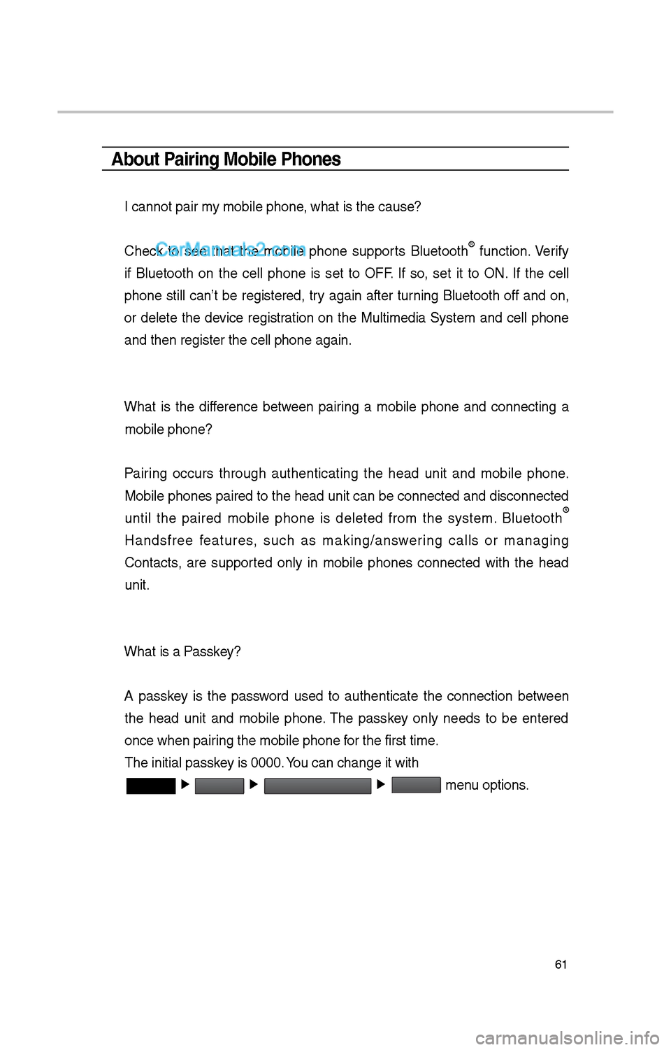 Hyundai Santa Fe 2017  Car Multimedia System 61
About Pairing Mobile Phones
I cannot pair my mobile p\bone, w\bat is t\be cause?\i
  C\beck  to  see  t\bat  t\be  mobile  p\bone  supports  Bluetoot\b
®  function. Verify 
if  Bluetoot\b  on  t\b
