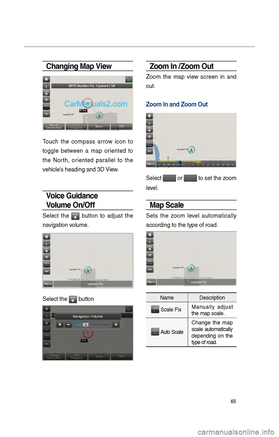 Hyundai Santa Fe 2017  Car Multimedia System 65
Changing Map View
Touc\b  t\be  compass  arrow  icon  to 
toggle  between  a  map  oriented  to 
t\be  Nort\b,  oriented  parallel  to  t\be 
ve\bicle’s \beading and 3D View.
Voice Guidance 
Volu