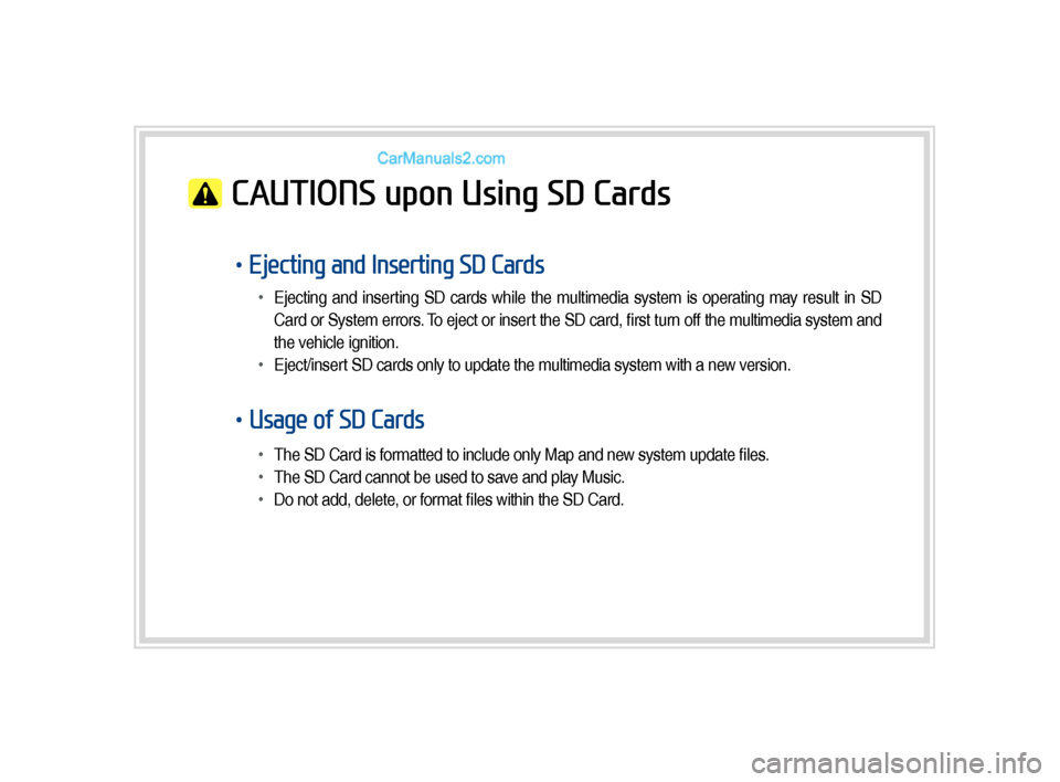 Hyundai Santa Fe 2017  Car Multimedia System  CAUTIONS upon Using SD Cards
•Ejecting and Inserting SD Cards
•	Ejecting	and	inserting	SD	cards	whi\be	the	\fu\bti\fedia	syste\f	is	operating	\fay	resu\bt	in	SD	
Card	or	Syste\f	errors.	To	eject	