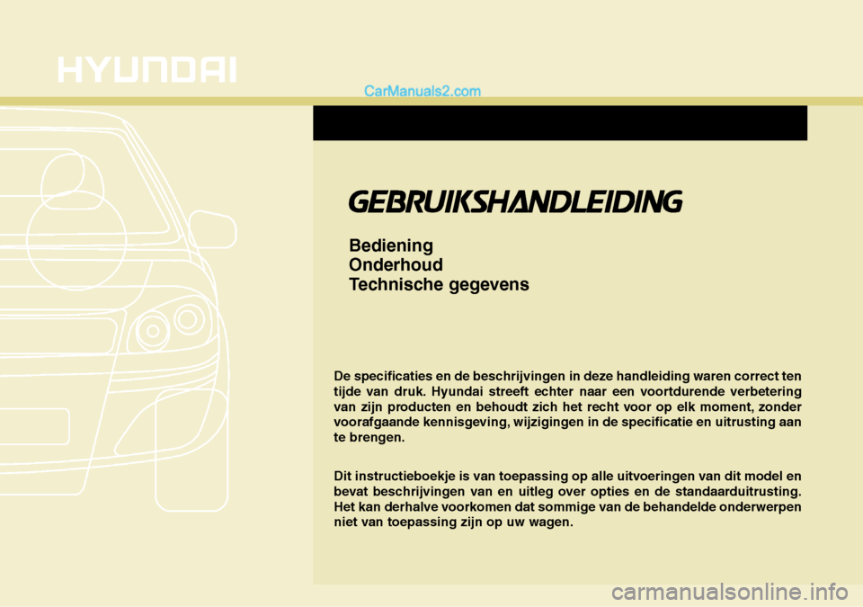 Hyundai Santa Fe 2017  Handleiding (in Dutch) De specificaties en de beschrijvingen in deze handleiding waren correct ten 
tijde van druk. Hyundai streeft echter naar een voortdurende verbetering
van zijn producten en behoudt zich het recht voor 