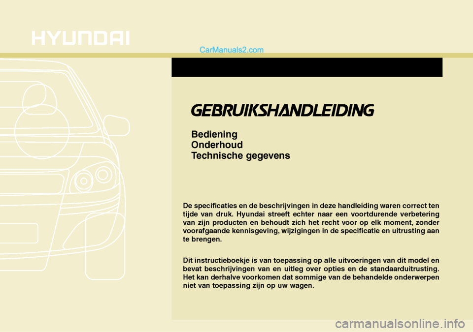 Hyundai Santa Fe 2017 Handleiding (in Dutch) De specificaties en de beschrijvingen in deze handleiding waren correct ten
tijde van druk. Hyundai streeft echter naar een voortdurende verbetering
van zijn producten en behoudt zich het recht voor Hyundai Santa Fe 2017 Handleiding (in Dutch) De specificaties en de beschrijvingen in deze handleiding waren correct ten
tijde van druk. Hyundai streeft echter naar een voortdurende verbetering
van zijn producten en behoudt zich het recht voor