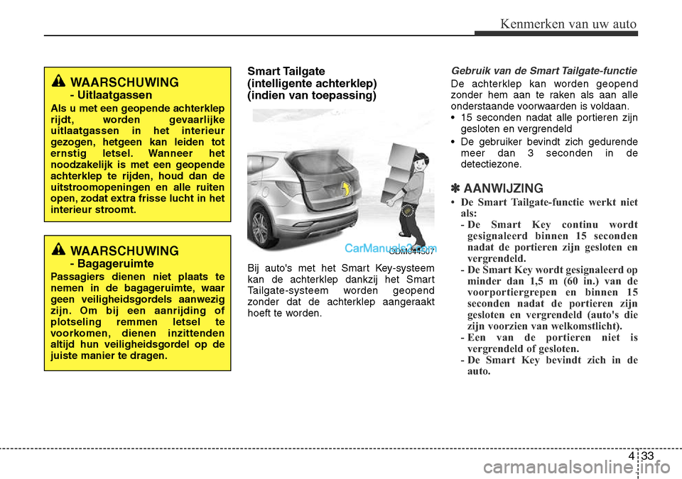 Hyundai Santa Fe 2017  Handleiding (in Dutch) 433
Kenmerken van uw auto
Smart Tailgate  
(intelligente achterklep) 
(indien van toepassing) 
Bij autos met het Smart Key-systeem 
kan de achterklep dankzij het Smart
Tailgate-systeem worden geopend