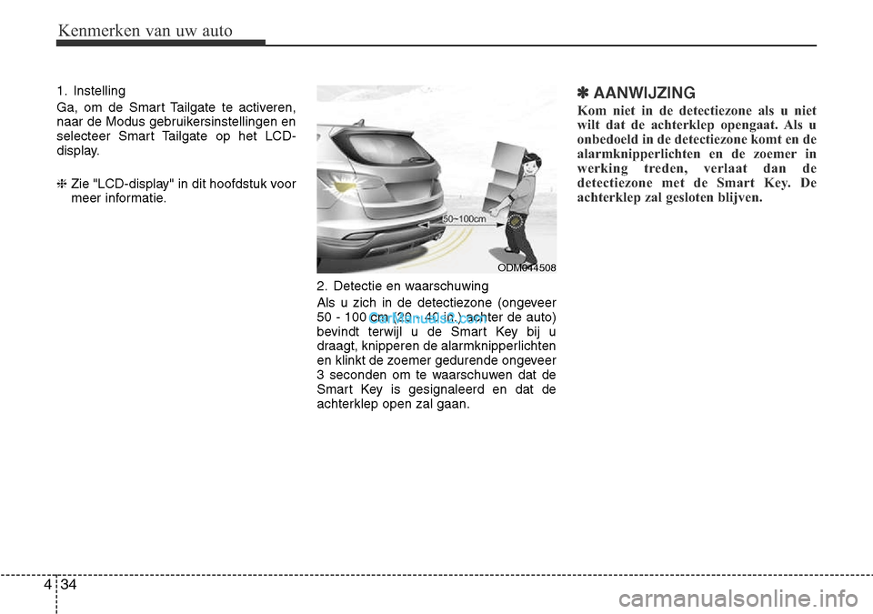 Hyundai Santa Fe 2017  Handleiding (in Dutch) Kenmerken van uw auto
34
4
1. Instelling 
Ga, om de Smart Tailgate te activeren, 
naar de Modus gebruikersinstellingen en
selecteer Smart Tailgate op het LCD-
display. ❈ Zie "LCD-display" in dit hoo