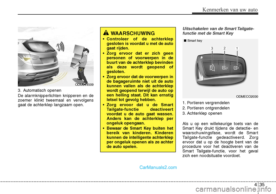 Hyundai Santa Fe 2017  Handleiding (in Dutch) 435
Kenmerken van uw auto
3. Automatisch openen 
De alarmknipperlichten knipperen en de 
zoemer klinkt tweemaal en vervolgens
gaat de achterklep langzaam open.
Uitschakelen van de Smart Tailgate-funct