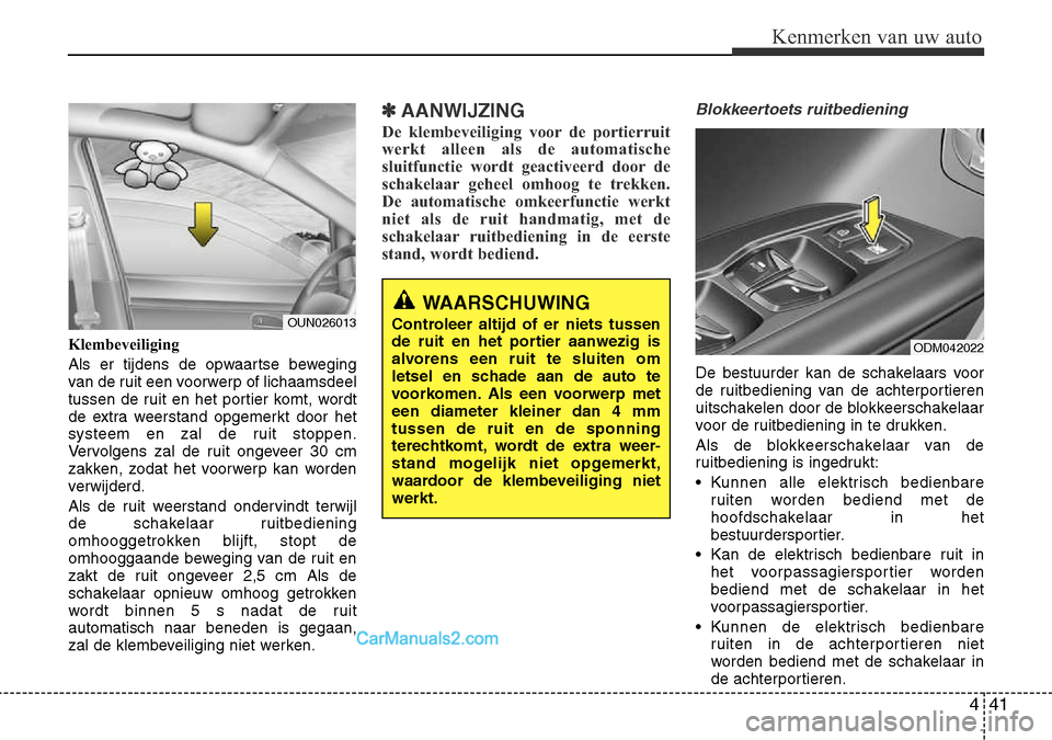 Hyundai Santa Fe 2017 Handleiding (in Dutch) 441
Kenmerken van uw auto
Klembeveiliging
Als er tijdens de opwaartse beweging
van de ruit een voorwerp of lichaamsdeel
tussen de ruit en het portier komt, wordt
de extra weerstand opgemerkt door h Hyundai Santa Fe 2017 Handleiding (in Dutch) 441
Kenmerken van uw auto
Klembeveiliging
Als er tijdens de opwaartse beweging
van de ruit een voorwerp of lichaamsdeel
tussen de ruit en het portier komt, wordt
de extra weerstand opgemerkt door h