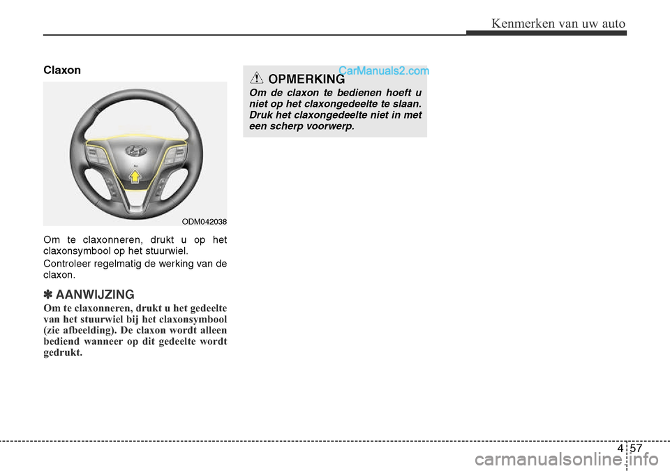 Hyundai Santa Fe 2017 Handleiding (in Dutch) 457
Kenmerken van uw auto
Claxon
Om te claxonneren, drukt u op het claxonsymbool op het stuurwiel.
Controleer regelmatig de werking van de claxon.
✽AANWIJZING
Om te claxonneren, drukt u het gedeel Hyundai Santa Fe 2017 Handleiding (in Dutch) 457
Kenmerken van uw auto
Claxon
Om te claxonneren, drukt u op het claxonsymbool op het stuurwiel.
Controleer regelmatig de werking van de claxon.
✽AANWIJZING
Om te claxonneren, drukt u het gedeel