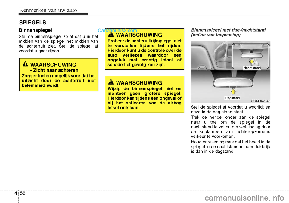 Hyundai Santa Fe 2017 Handleiding (in Dutch) Kenmerken van uw auto
58
4
Binnenspiegel
Stel de binnenspiegel zo af dat u in het
midden van de spiegel het midden van
de achterruit ziet. Stel de spiegel af
voordat u gaat rijden.Binnenspiegel met Hyundai Santa Fe 2017 Handleiding (in Dutch) Kenmerken van uw auto
58
4
Binnenspiegel
Stel de binnenspiegel zo af dat u in het
midden van de spiegel het midden van
de achterruit ziet. Stel de spiegel af
voordat u gaat rijden.Binnenspiegel met