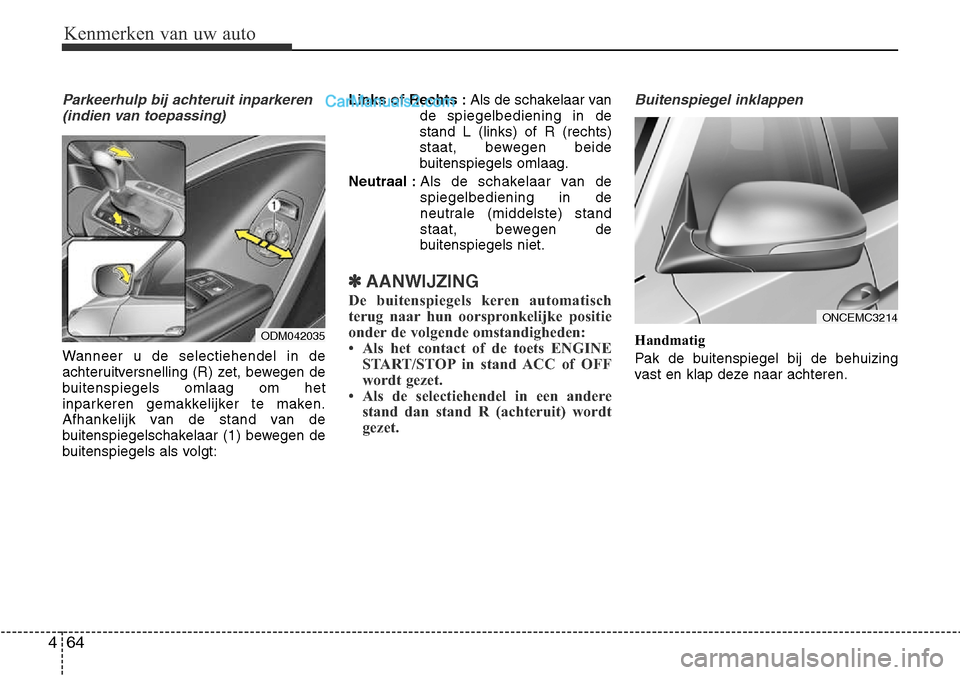 Hyundai Santa Fe 2017 Handleiding (in Dutch) Kenmerken van uw auto
64
4
Parkeerhulp bij achteruit inparkeren
(indien van toepassing)
Wanneer u de selectiehendel in de
achteruitversnelling (R) zet, bewegen de
buitenspiegels omlaag om het
inparke Hyundai Santa Fe 2017 Handleiding (in Dutch) Kenmerken van uw auto
64
4
Parkeerhulp bij achteruit inparkeren
(indien van toepassing)
Wanneer u de selectiehendel in de
achteruitversnelling (R) zet, bewegen de
buitenspiegels omlaag om het
inparke