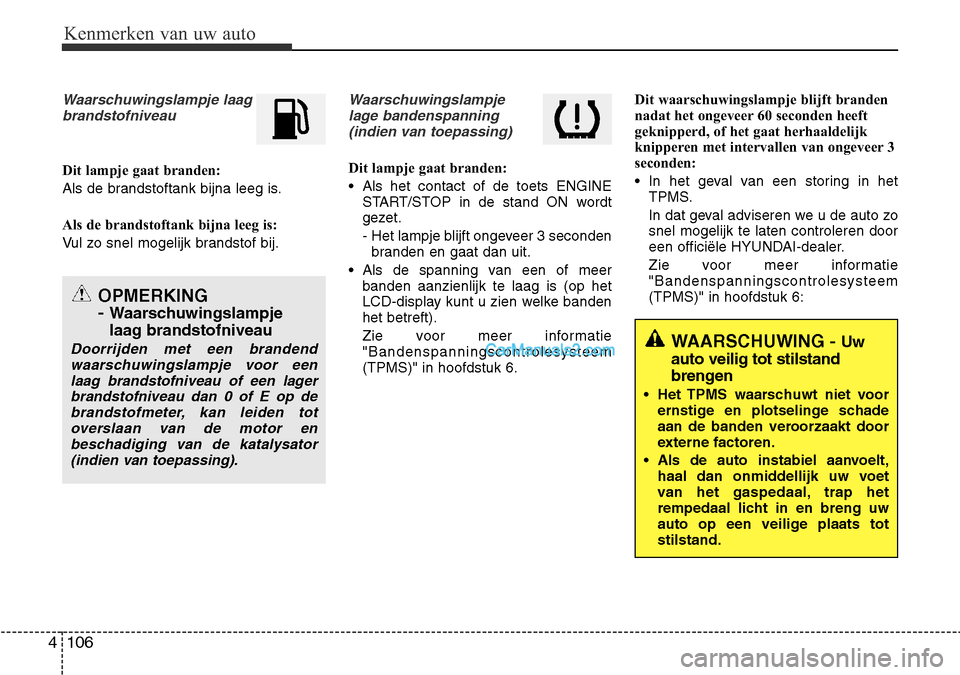 Hyundai Santa Fe 2017 Handleiding (in Dutch) Kenmerken van uw auto
106
4
Waarschuwingslampje laag
brandstofniveau
Dit lampje gaat branden:
Als de brandstoftank bijna leeg is.
Als de brandstoftank bijna leeg is:
Vul zo snel mogelijk brandstof Hyundai Santa Fe 2017 Handleiding (in Dutch) Kenmerken van uw auto
106
4
Waarschuwingslampje laag
brandstofniveau
Dit lampje gaat branden:
Als de brandstoftank bijna leeg is.
Als de brandstoftank bijna leeg is:
Vul zo snel mogelijk brandstof