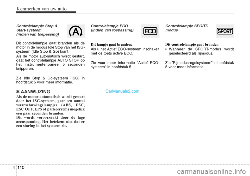 Hyundai Santa Fe 2017  Handleiding (in Dutch) Kenmerken van uw auto
110
4
Controlelampje Stop &
Start-systeem (indien van toepassing)
Dit controlelampje gaat branden als de 
motor in de modus Idle Stop van het ISG-
systeem (Idle Stop & Go) komt. 