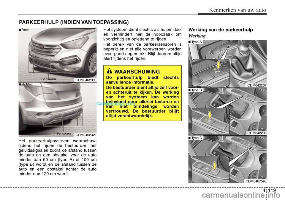 Hyundai Santa Fe 2017 Handleiding (in Dutch) 4 119
Kenmerken van uw auto
Het parkeerhulpsysteem waarschuwt
tijdens het rijden de bestuurder met
geluidssignalen zodra de afstand tussen
de auto en een obstakel voor de autominder dan 60 cm (type A Hyundai Santa Fe 2017 Handleiding (in Dutch) 4 119
Kenmerken van uw auto
Het parkeerhulpsysteem waarschuwt
tijdens het rijden de bestuurder met
geluidssignalen zodra de afstand tussen
de auto en een obstakel voor de autominder dan 60 cm (type A