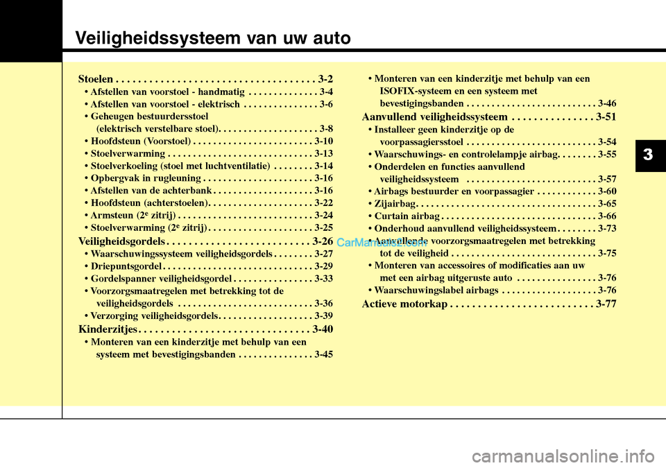 Hyundai Santa Fe 2017  Handleiding (in Dutch) Veiligheidssysteem van uw auto
Stoelen . . . . . . . . . . . . . . . . . . . . . . . . . . . . . . . . . . . . 3-2 • Afstellen van voorstoel - handmatig . . . . . . . . . . . . . . 3-4 
• Afstelle