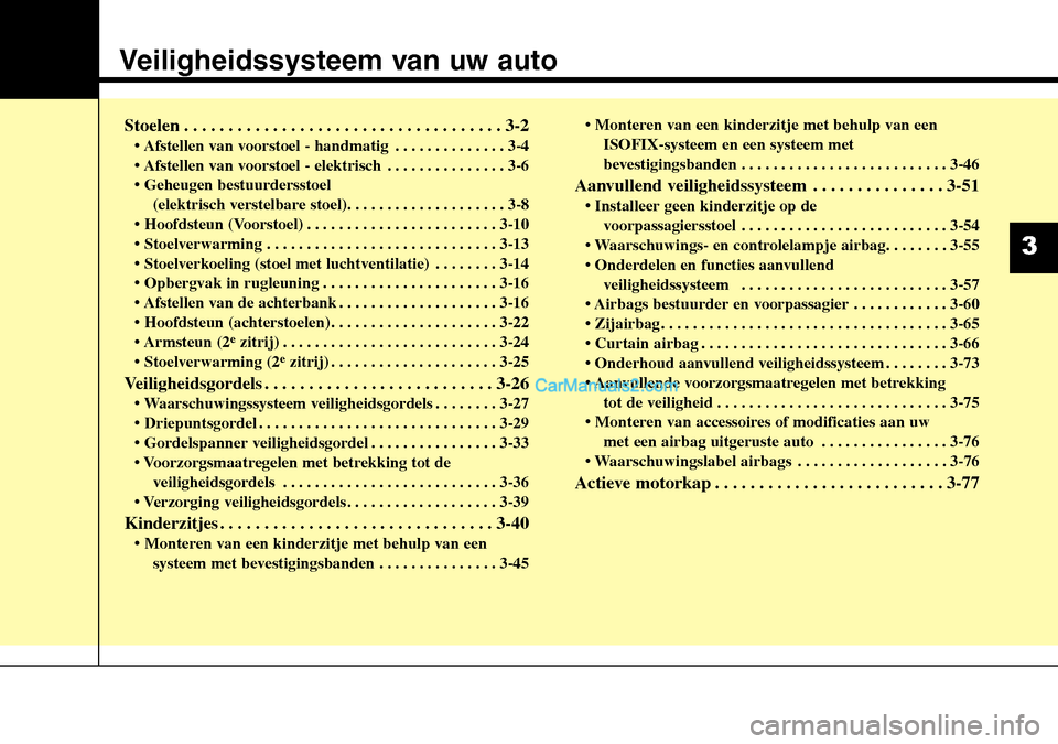 Hyundai Santa Fe 2017 Handleiding (in Dutch) Veiligheidssysteem van uw auto
Stoelen . . . . . . . . . . . . . . . . . . . . . . . . . . . . . . . . . . . . 3-2 • Afstellen van voorstoel - handmatig . . . . . . . . . . . . . . 3-4
• Afstelle Hyundai Santa Fe 2017 Handleiding (in Dutch) Veiligheidssysteem van uw auto
Stoelen . . . . . . . . . . . . . . . . . . . . . . . . . . . . . . . . . . . . 3-2 • Afstellen van voorstoel - handmatig . . . . . . . . . . . . . . 3-4
• Afstelle