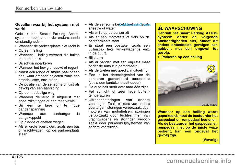 Hyundai Santa Fe 2017 Handleiding (in Dutch) Kenmerken van uw auto
126
4
Gevallen waarbij het systeem niet werkt
Gebruik het Smart Parking Assist- systeem nooit onder de onderstaandeomstandigheden.
• Wanneer de parkeerplaats niet recht is
Hyundai Santa Fe 2017 Handleiding (in Dutch) Kenmerken van uw auto
126
4
Gevallen waarbij het systeem niet werkt
Gebruik het Smart Parking Assist- systeem nooit onder de onderstaandeomstandigheden.
• Wanneer de parkeerplaats niet recht is