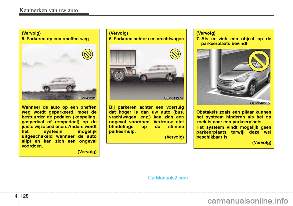 Hyundai Santa Fe 2017 Handleiding (in Dutch) Kenmerken van uw auto
128
4
(Vervolg)
5. Parkeren op een oneffen weg
Wanneer de auto op een oneffen
weg wordt geparkeerd, moet de
bestuurder de pedalen (koppeling,gaspedaal of rempedaal) op de
juis Hyundai Santa Fe 2017 Handleiding (in Dutch) Kenmerken van uw auto
128
4
(Vervolg)
5. Parkeren op een oneffen weg
Wanneer de auto op een oneffen
weg wordt geparkeerd, moet de
bestuurder de pedalen (koppeling,gaspedaal of rempedaal) op de
juis