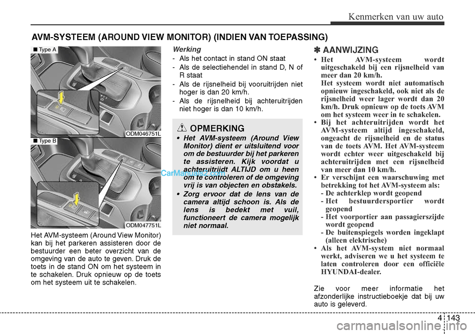 Hyundai Santa Fe 2017 Handleiding (in Dutch) 4 143
Kenmerken van uw auto
Het AVM-systeem (Around View Monitor)
kan bij het parkeren assisteren door de
bestuurder een beter overzicht van de
omgeving van de auto te geven. Druk detoets in de stand Hyundai Santa Fe 2017 Handleiding (in Dutch) 4 143
Kenmerken van uw auto
Het AVM-systeem (Around View Monitor)
kan bij het parkeren assisteren door de
bestuurder een beter overzicht van de
omgeving van de auto te geven. Druk detoets in de stand