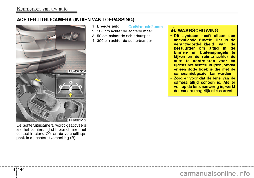 Hyundai Santa Fe 2017 Handleiding (in Dutch) Kenmerken van uw auto
144
4
De achteruitrijcamera wordt geactiveerd
als het achteruitrijlicht brandt met het
contact in stand ON en de versnellings-
pook in de achteruitversnelling (R). 1. Breedte au Hyundai Santa Fe 2017 Handleiding (in Dutch) Kenmerken van uw auto
144
4
De achteruitrijcamera wordt geactiveerd
als het achteruitrijlicht brandt met het
contact in stand ON en de versnellings-
pook in de achteruitversnelling (R). 1. Breedte au