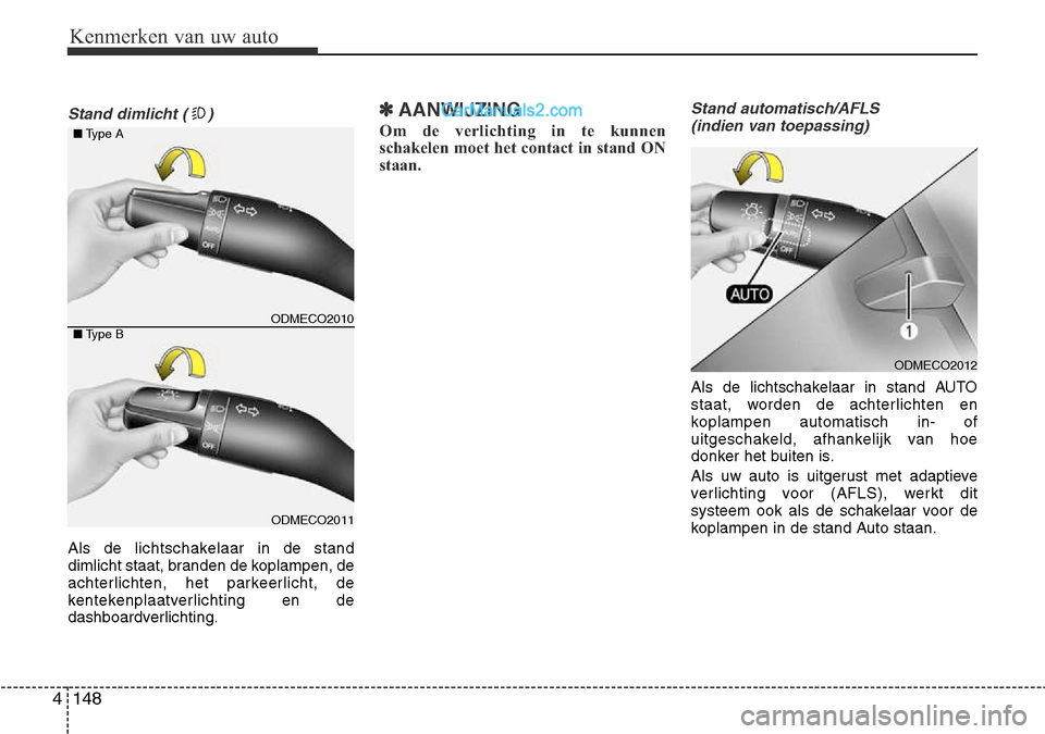 Hyundai Santa Fe 2017 Handleiding (in Dutch) Kenmerken van uw auto
148
4
Stand dimlicht ( )
Als de lichtschakelaar in de stand
dimlicht staat, branden de koplampen, de
achterlichten, het parkeerlicht, de
kentekenplaatverlichting en de
dashboard Hyundai Santa Fe 2017 Handleiding (in Dutch) Kenmerken van uw auto
148
4
Stand dimlicht ( )
Als de lichtschakelaar in de stand
dimlicht staat, branden de koplampen, de
achterlichten, het parkeerlicht, de
kentekenplaatverlichting en de
dashboard