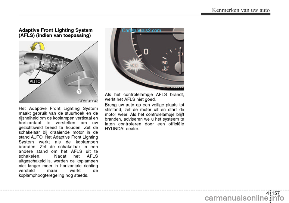 Hyundai Santa Fe 2017  Handleiding (in Dutch) 4 157
Kenmerken van uw auto
Adaptive Front Lighting System 
(AFLS) (indien van toepassing) 
Het Adaptive Front Lighting System 
maakt gebruik van de stuurhoek en de
rijsnelheid om de koplampen vertica