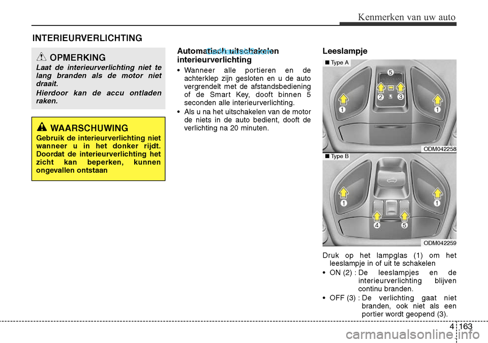 Hyundai Santa Fe 2017 Handleiding (in Dutch) 4 163
Kenmerken van uw auto
Automatisch uitschakelen
interieurverlichting
• Wanneer alle portieren en deachterklep zijn gesloten en u de auto
vergrendelt met de afstandsbediening
of de Smart Key, Hyundai Santa Fe 2017 Handleiding (in Dutch) 4 163
Kenmerken van uw auto
Automatisch uitschakelen
interieurverlichting
• Wanneer alle portieren en deachterklep zijn gesloten en u de auto
vergrendelt met de afstandsbediening
of de Smart Key,