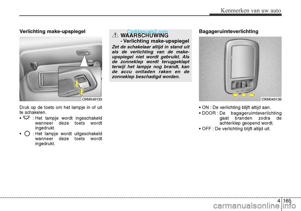 Hyundai Santa Fe 2017 Handleiding (in Dutch) 4 165
Kenmerken van uw auto
Verlichting make-upspiegel
Druk op de toets om het lampje in of uit
te schakelen.
• : Het lampje wordt ingeschakeldwanneer deze toets wordt
ingedrukt.
• : Het la Hyundai Santa Fe 2017 Handleiding (in Dutch) 4 165
Kenmerken van uw auto
Verlichting make-upspiegel
Druk op de toets om het lampje in of uit
te schakelen.
• : Het lampje wordt ingeschakeldwanneer deze toets wordt
ingedrukt.
• : Het la