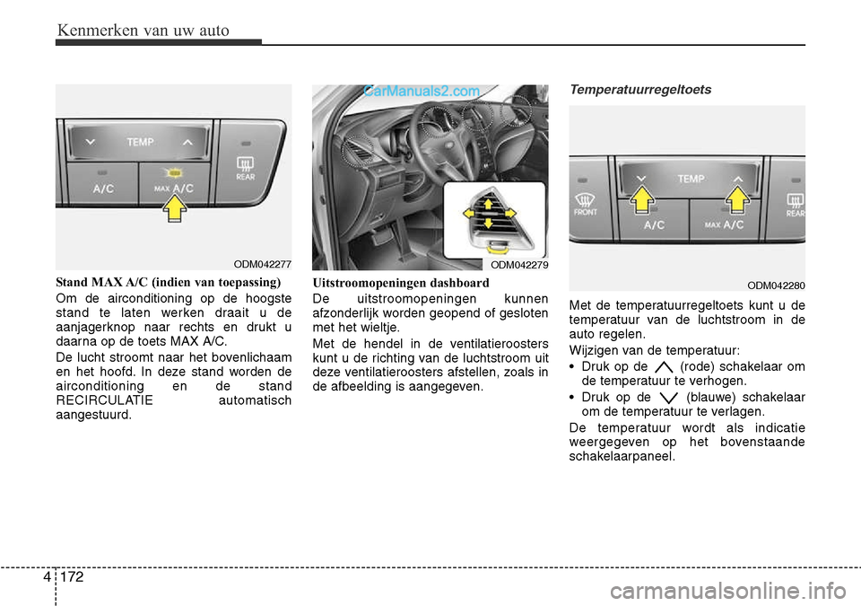 Hyundai Santa Fe 2017 Handleiding (in Dutch) Kenmerken van uw auto
172
4
Stand MAX A/C (indien van toepassing) Om de airconditioning op de hoogste
stand te laten werken draait u de
aanjagerknop naar rechts en drukt u
daarna op de toets MAX A/C. Hyundai Santa Fe 2017 Handleiding (in Dutch) Kenmerken van uw auto
172
4
Stand MAX A/C (indien van toepassing) Om de airconditioning op de hoogste
stand te laten werken draait u de
aanjagerknop naar rechts en drukt u
daarna op de toets MAX A/C.