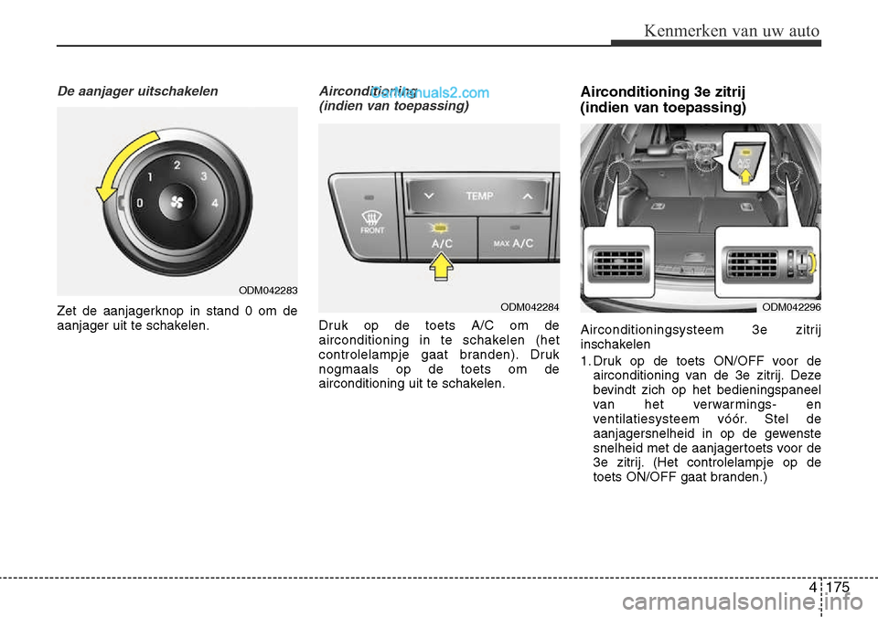 Hyundai Santa Fe 2017 Handleiding (in Dutch) 4 175
Kenmerken van uw auto
De aanjager uitschakelen
Zet de aanjagerknop in stand 0 om de
aanjager uit te schakelen.
Airconditioning (indien van toepassing)
Druk op de toets A/C om de
aircondition Hyundai Santa Fe 2017 Handleiding (in Dutch) 4 175
Kenmerken van uw auto
De aanjager uitschakelen
Zet de aanjagerknop in stand 0 om de
aanjager uit te schakelen.
Airconditioning (indien van toepassing)
Druk op de toets A/C om de
aircondition