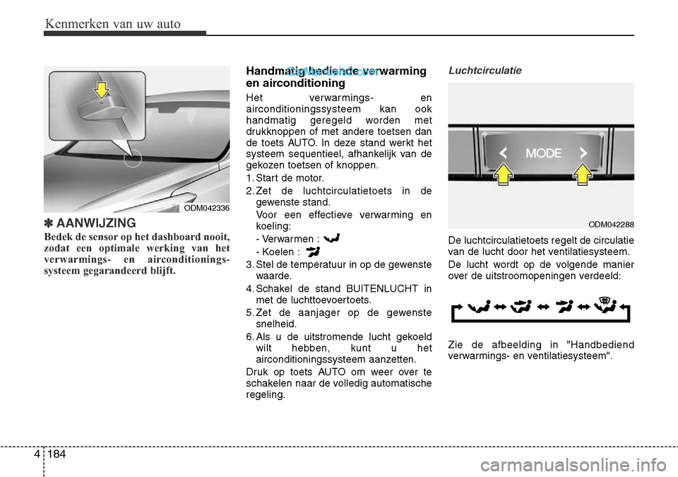 Hyundai Santa Fe 2017 Handleiding (in Dutch) Kenmerken van uw auto
184
4
✽AANWIJZING
Bedek de sensor op het dashboard nooit,
zodat een optimale werking van het
verwarmings- en airconditionings-
systeem gegarandeerd blijft.
Handmatig bediend Hyundai Santa Fe 2017 Handleiding (in Dutch) Kenmerken van uw auto
184
4
✽AANWIJZING
Bedek de sensor op het dashboard nooit,
zodat een optimale werking van het
verwarmings- en airconditionings-
systeem gegarandeerd blijft.
Handmatig bediend