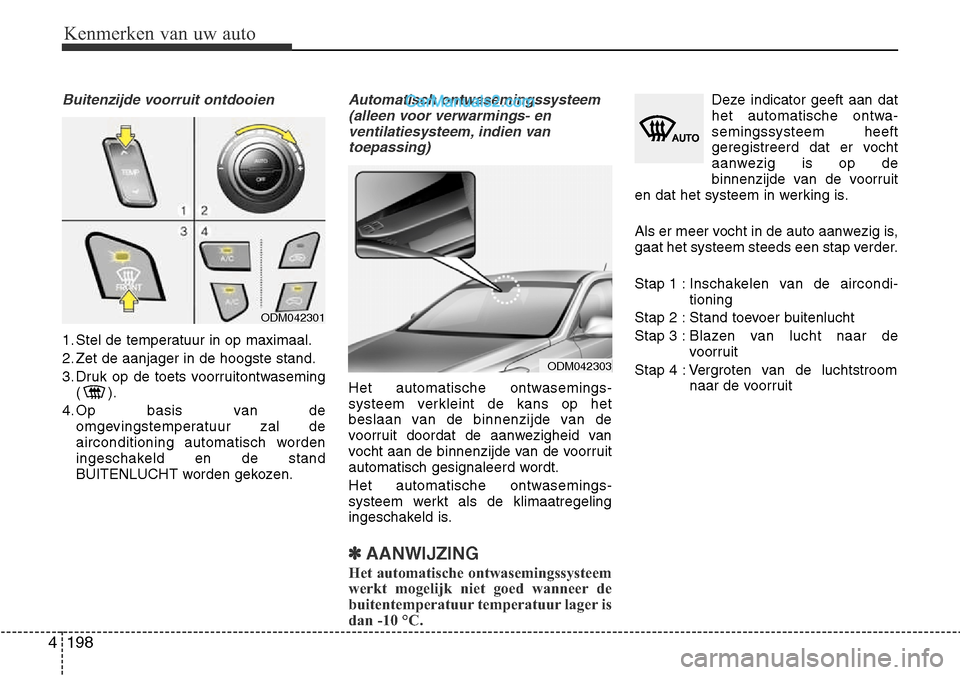 Hyundai Santa Fe 2017 Handleiding (in Dutch) Kenmerken van uw auto
198
4
Buitenzijde voorruit ontdooien
1. Stel de temperatuur in op maximaal.
2. Zet de aanjager in de hoogste stand.
3. Druk op de toets voorruitontwaseming
() .
4. Op basis va Hyundai Santa Fe 2017 Handleiding (in Dutch) Kenmerken van uw auto
198
4
Buitenzijde voorruit ontdooien
1. Stel de temperatuur in op maximaal.
2. Zet de aanjager in de hoogste stand.
3. Druk op de toets voorruitontwaseming
() .
4. Op basis va