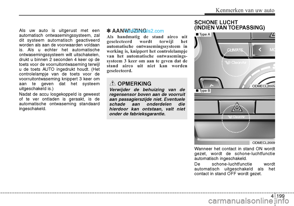 Hyundai Santa Fe 2017 Handleiding (in Dutch) 4 199
Kenmerken van uw auto
Als uw auto is uitgerust met een
automatisch ontwasemingssysteem, zal
dit systeem automatisch geactiveerd
worden als aan de voorwaarden voldaan
is. Als u echter het automa Hyundai Santa Fe 2017 Handleiding (in Dutch) 4 199
Kenmerken van uw auto
Als uw auto is uitgerust met een
automatisch ontwasemingssysteem, zal
dit systeem automatisch geactiveerd
worden als aan de voorwaarden voldaan
is. Als u echter het automa