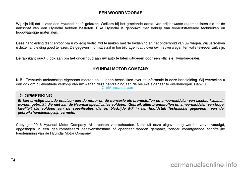 Hyundai Santa Fe 2017 Handleiding (in Dutch) F4EEN WOORD VOORAF
Wij zijn blij dat u voor een Hyundai heeft gekozen. Welkom bij het groeiende aantal van prijsbewuste automobilisten die tot de
aanschaf van een Hyundai hebben besloten. Elke Hyunda Hyundai Santa Fe 2017 Handleiding (in Dutch) F4EEN WOORD VOORAF
Wij zijn blij dat u voor een Hyundai heeft gekozen. Welkom bij het groeiende aantal van prijsbewuste automobilisten die tot de
aanschaf van een Hyundai hebben besloten. Elke Hyunda