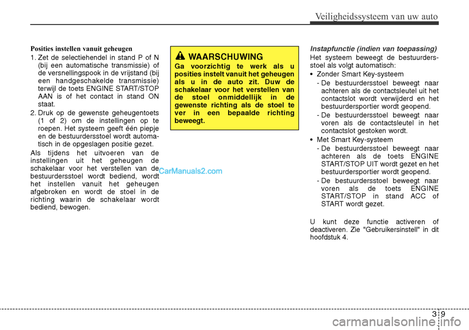 Hyundai Santa Fe 2017  Handleiding (in Dutch) 39
Veiligheidssysteem van uw auto
Posities instellen vanuit geheugen 
1. Zet de selectiehendel in stand P of N(bij een automatische transmissie) of 
de versnellingspook in de vrijstand (bij
een handge