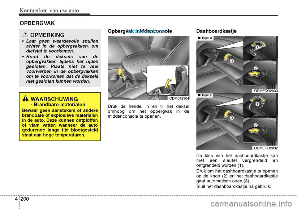 Hyundai Santa Fe 2017 Handleiding (in Dutch) Kenmerken van uw auto
200
4
Opbergvak middenconsole
Druk de hendel in en til het deksel
omhoog om het opbergvak in demiddenconsole te openen. Dashboardkastje
De klep van het dashboardkastje kan
me Hyundai Santa Fe 2017 Handleiding (in Dutch) Kenmerken van uw auto
200
4
Opbergvak middenconsole
Druk de hendel in en til het deksel
omhoog om het opbergvak in demiddenconsole te openen. Dashboardkastje
De klep van het dashboardkastje kan
me