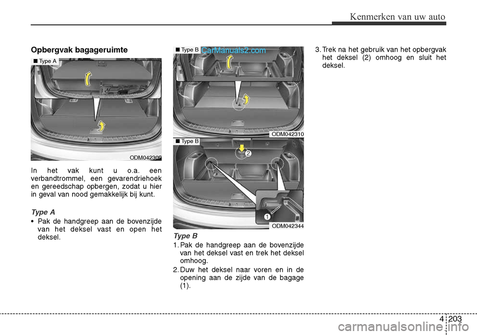 Hyundai Santa Fe 2017 Handleiding (in Dutch) 4 203
Kenmerken van uw auto
Opbergvak bagageruimte
In het vak kunt u o.a. een
verbandtrommel, een gevarendriehoek
en gereedschap opbergen, zodat u hier
in geval van nood gemakkelijk bij kunt.
Type A Hyundai Santa Fe 2017 Handleiding (in Dutch) 4 203
Kenmerken van uw auto
Opbergvak bagageruimte
In het vak kunt u o.a. een
verbandtrommel, een gevarendriehoek
en gereedschap opbergen, zodat u hier
in geval van nood gemakkelijk bij kunt.
Type A
