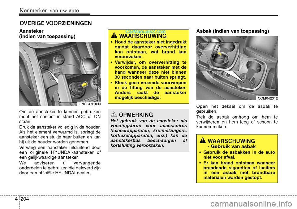 Hyundai Santa Fe 2017 Handleiding (in Dutch) Kenmerken van uw auto
204
4
Aansteker
(indien van toepassing)
Om de aansteker te kunnen gebruiken
moet het contact in stand ACC of ONstaan.
Druk de aansteker volledig in de houder.
Als het eleme Hyundai Santa Fe 2017 Handleiding (in Dutch) Kenmerken van uw auto
204
4
Aansteker
(indien van toepassing)
Om de aansteker te kunnen gebruiken
moet het contact in stand ACC of ONstaan.
Druk de aansteker volledig in de houder.
Als het eleme