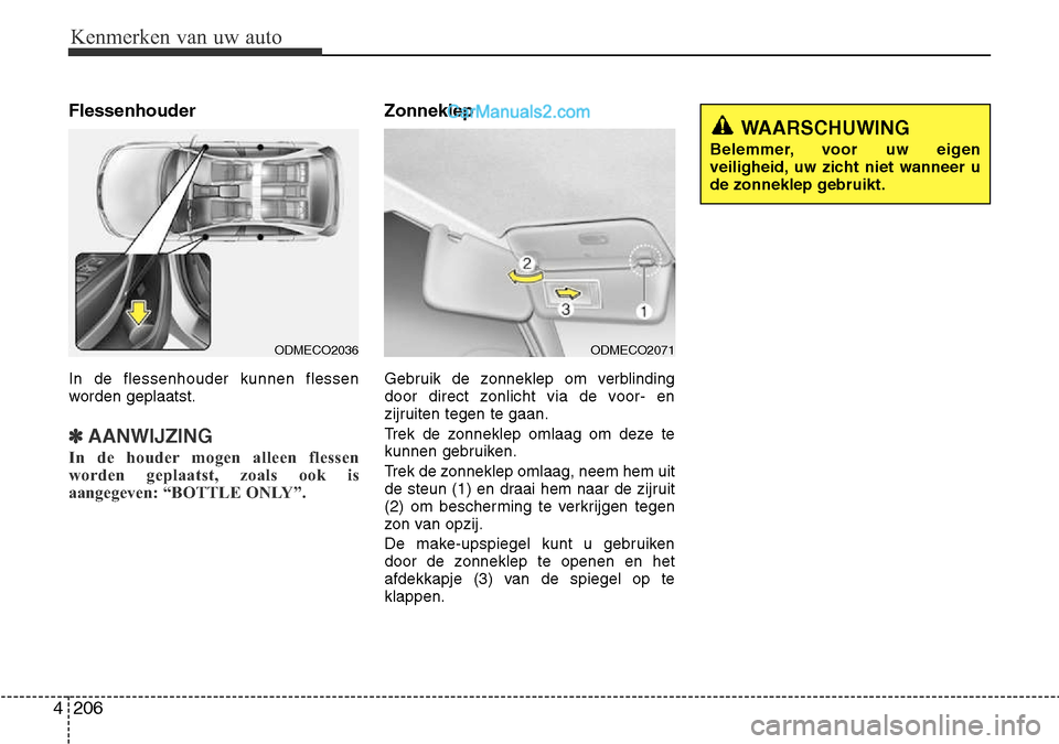 Hyundai Santa Fe 2017 Handleiding (in Dutch) Kenmerken van uw auto
206
4
Flessenhouder In de flessenhouder kunnen flessen
worden geplaatst.
✽AANWIJZING
In de houder mogen alleen flessen
worden geplaatst, zoals ook is
aangegeven: “BOTTLE ON Hyundai Santa Fe 2017 Handleiding (in Dutch) Kenmerken van uw auto
206
4
Flessenhouder In de flessenhouder kunnen flessen
worden geplaatst.
✽AANWIJZING
In de houder mogen alleen flessen
worden geplaatst, zoals ook is
aangegeven: “BOTTLE ON