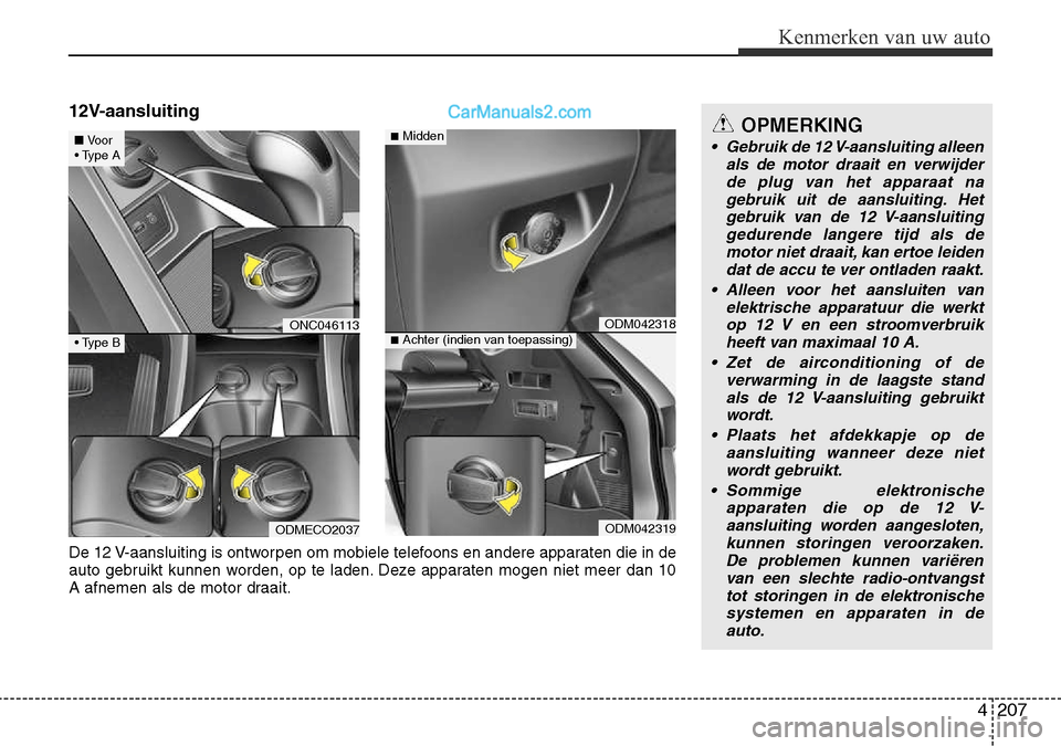 Hyundai Santa Fe 2017 Handleiding (in Dutch) 4 207
Kenmerken van uw auto
12V-aansluiting
ONC046113
ODMECO2037
ODM042318
ODM042319
■Midden
■Achter (indien van toepassing)
De 12 V-aansluiting is ontworpen om mobiele telefoons en andere apparat Hyundai Santa Fe 2017 Handleiding (in Dutch) 4 207
Kenmerken van uw auto
12V-aansluiting
ONC046113
ODMECO2037
ODM042318
ODM042319
■Midden
■Achter (indien van toepassing)
De 12 V-aansluiting is ontworpen om mobiele telefoons en andere apparat