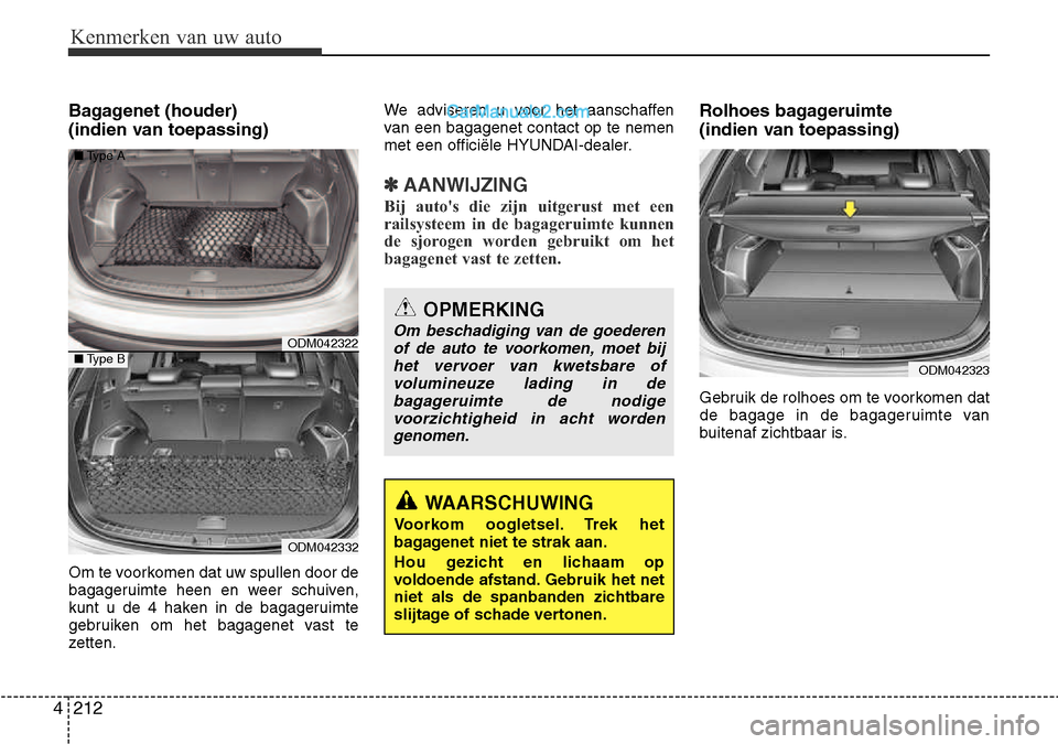 Hyundai Santa Fe 2017 Handleiding (in Dutch) Kenmerken van uw auto
212
4
Bagagenet (houder)
(indien van toepassing)
Om te voorkomen dat uw spullen door de
bagageruimte heen en weer schuiven,
kunt u de 4 haken in de bagageruimte
gebruiken om Hyundai Santa Fe 2017 Handleiding (in Dutch) Kenmerken van uw auto
212
4
Bagagenet (houder)
(indien van toepassing)
Om te voorkomen dat uw spullen door de
bagageruimte heen en weer schuiven,
kunt u de 4 haken in de bagageruimte
gebruiken om