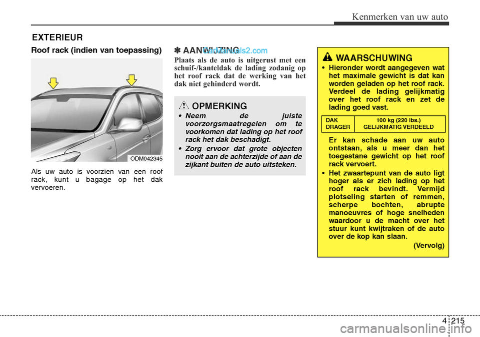 Hyundai Santa Fe 2017 Handleiding (in Dutch) 4 215
Kenmerken van uw auto
EXTERIEUR
Roof rack (indien van toepassing)
Als uw auto is voorzien van een roof
rack, kunt u bagage op het dak
vervoeren.
✽AANWIJZING
Plaats als de auto is uitgerust m Hyundai Santa Fe 2017 Handleiding (in Dutch) 4 215
Kenmerken van uw auto
EXTERIEUR
Roof rack (indien van toepassing)
Als uw auto is voorzien van een roof
rack, kunt u bagage op het dak
vervoeren.
✽AANWIJZING
Plaats als de auto is uitgerust m