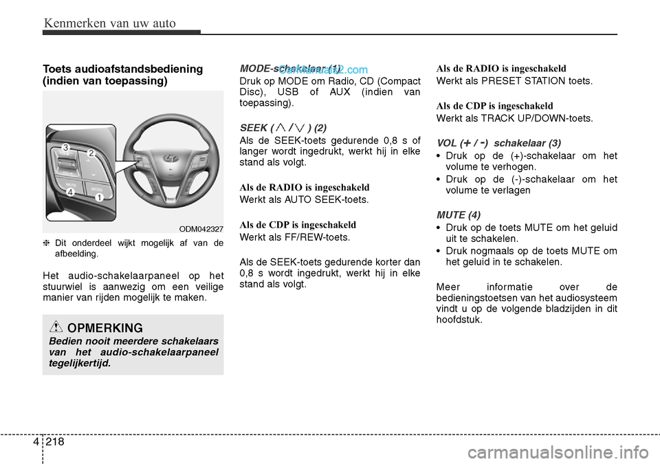 Hyundai Santa Fe 2017 Handleiding (in Dutch) Kenmerken van uw auto
218
4
Toets audioafstandsbediening
(indien van toepassing) ❈ Dit onderdeel wijkt mogelijk af van de
afbeelding.
Het audio-schakelaarpaneel op het
stuurwiel is aanwezig om ee Hyundai Santa Fe 2017 Handleiding (in Dutch) Kenmerken van uw auto
218
4
Toets audioafstandsbediening
(indien van toepassing) ❈ Dit onderdeel wijkt mogelijk af van de
afbeelding.
Het audio-schakelaarpaneel op het
stuurwiel is aanwezig om ee