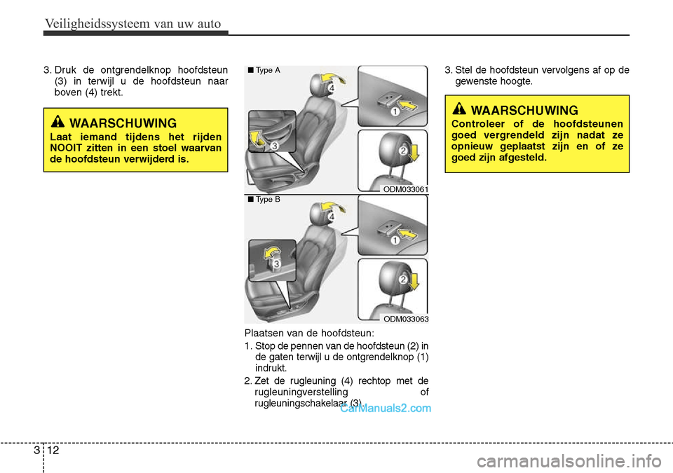 Hyundai Santa Fe 2017  Handleiding (in Dutch) Veiligheidssysteem van uw auto
12
3
3. Druk de ontgrendelknop hoofdsteun
(3) in terwijl u de hoofdsteun naar 
boven (4) trekt.
Plaatsen van de hoofdsteun: 
1. Stop de pennen van de hoofdsteun (2) inde