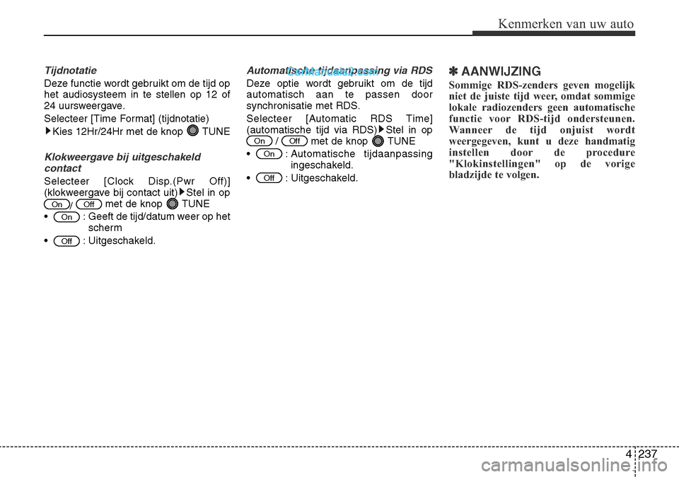 Hyundai Santa Fe 2017  Handleiding (in Dutch) 4 237
Kenmerken van uw auto
Tijdnotatie
Deze functie wordt gebruikt om de tijd op het audiosysteem in te stellen op 12 of
24 uursweergave. 
Selecteer [Time Format] (tijdnotatie)Kies 12Hr/24Hr met de k