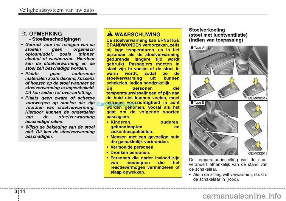 Hyundai Santa Fe 2017  Handleiding (in Dutch) Veiligheidssysteem van uw auto
14
3
Stoelverkoeling  
(stoel met luchtventilatie)
(indien van toepassing) 
De temperatuurinstelling van de stoel 
verandert afhankelijk van de stand van
de schakelaar. 