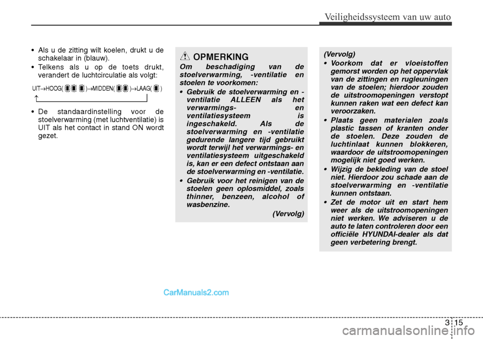 Hyundai Santa Fe 2017  Handleiding (in Dutch) 315
Veiligheidssysteem van uw auto
• Als u de zitting wilt koelen, drukt u deschakelaar in (blauw).
• Telkens als u op de toets drukt, verandert de luchtcirculatie als volgt:
• De standaardinste