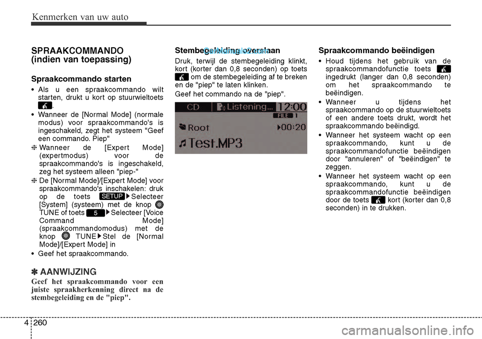 Hyundai Santa Fe 2017  Handleiding (in Dutch) Kenmerken van uw auto
260
4
SPRAAKCOMMANDO  
(indien van toepassing) 
Spraakcommando starten 
• Als u een spraakcommando wilt
starten, drukt u kort op stuurwieltoets
.
• Wanneer de [Normal Mode] (