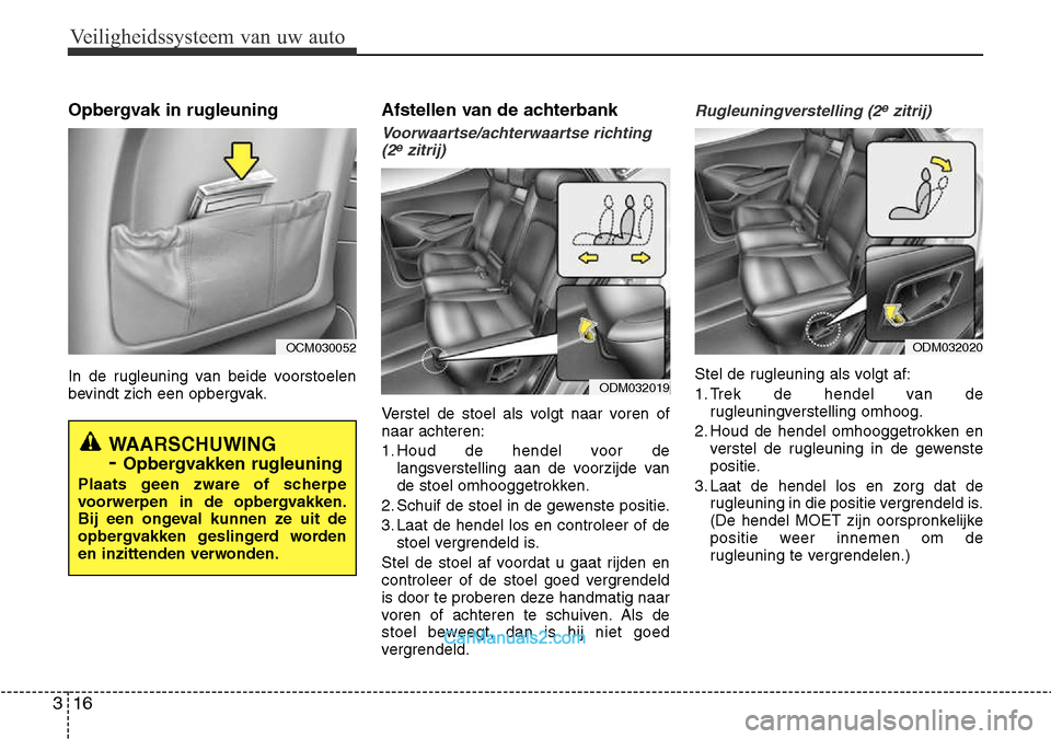 Hyundai Santa Fe 2017  Handleiding (in Dutch) Veiligheidssysteem van uw auto
16
3
Opbergvak in rugleuning 
In de rugleuning van beide voorstoelen 
bevindt zich een opbergvak. Afstellen van de achterbank
Voorwaartse/achterwaartse richting
(2ezitri