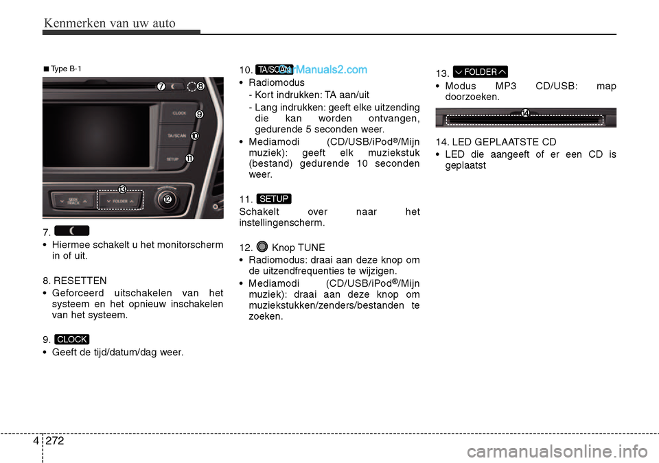 Hyundai Santa Fe 2017  Handleiding (in Dutch) Kenmerken van uw auto
272
4
7. 
• Hiermee schakelt u het monitorscherm
in of uit.
8. RESETTEN
• Geforceerd uitschakelen van het systeem en het opnieuw inschakelen 
van het systeem.
9. 
• Geeft d