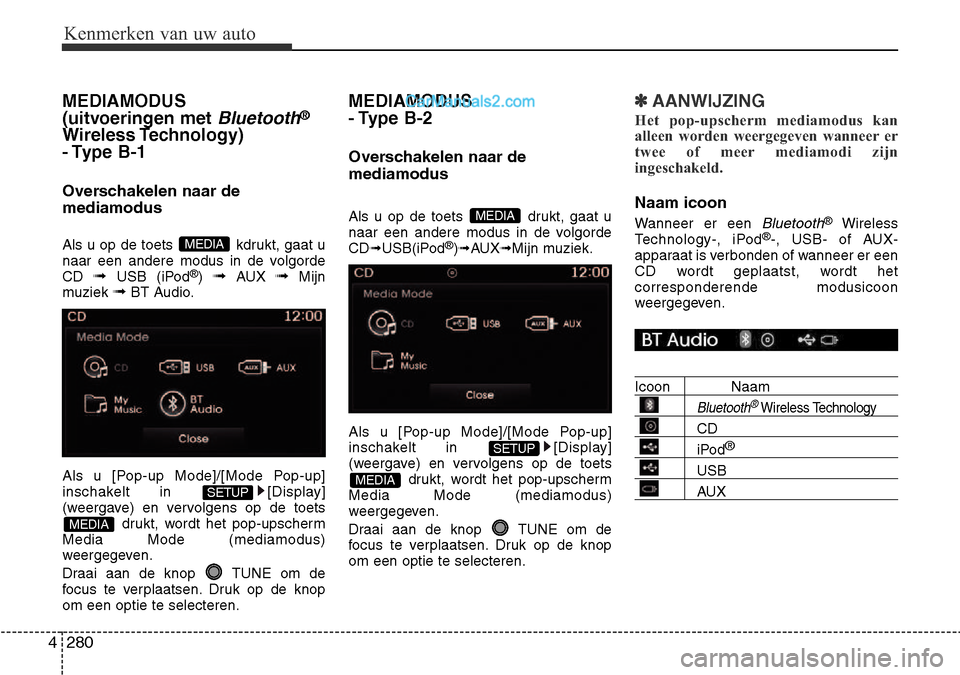 Hyundai Santa Fe 2017  Handleiding (in Dutch) Kenmerken van uw auto
280
4
MEDIAMODUS  
(uitvoeringen met 
Bluetooth®
Wireless Technology) 
- Type  B-1 
Overschakelen naar de mediamodus 
Als u op de toets  kdrukt, gaat u 
naar een andere modus in