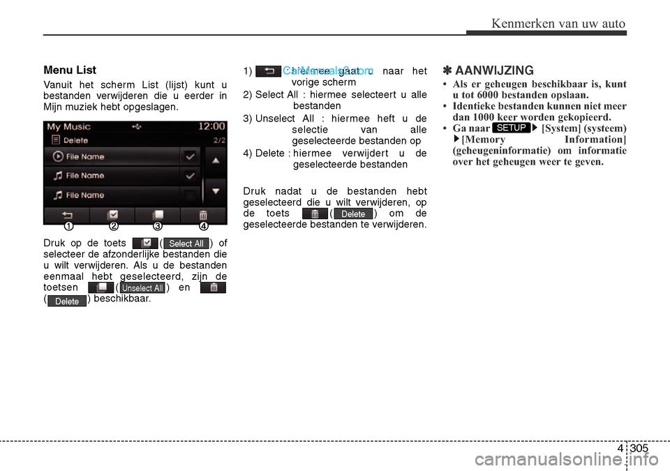 Hyundai Santa Fe 2017  Handleiding (in Dutch) 4 305
Kenmerken van uw auto
Menu List 
Vanuit het scherm List (lijst) kunt u 
bestanden verwijderen die u eerder in
Mijn muziek hebt opgeslagen. 
Druk op de toets  ( ) of 
selecteer de afzonderlijke b